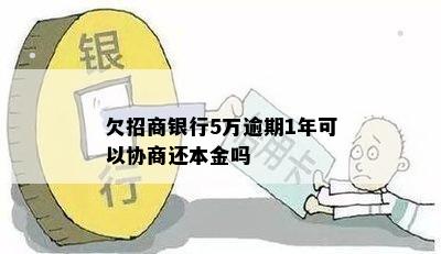 欠招商银行5万逾期1年可以协商还本金吗