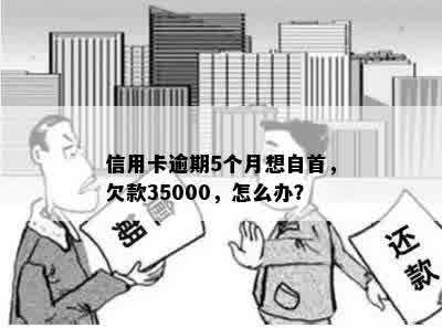 信用卡逾期5个月想自首，欠款35000，怎么办？