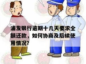 浦发银行逾期十几天要求全额还款，如何协商及后续使用情况？