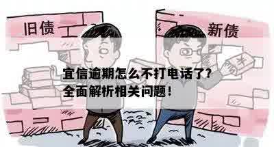 逾期怎么不打电话了？全面解析相关问题！