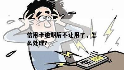 信用卡逾期后不让用了，怎么处理？