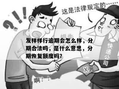 发样样行逾期会怎么样，分期合法吗，是什么意思，分期恢复额度吗？