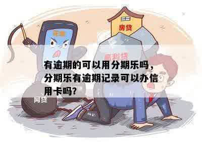 有逾期的可以用分期乐吗，分期乐有逾期记录可以办信用卡吗？