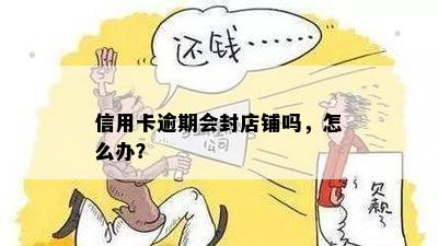 信用卡逾期会封店铺吗，怎么办？