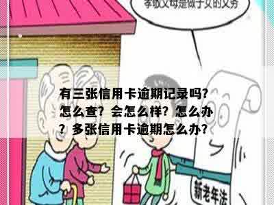 有三张信用卡逾期记录吗？怎么查？会怎么样？怎么办？多张信用卡逾期怎么办？