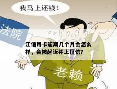 江信用卡逾期几个月会怎么样，会被起诉并上征信？