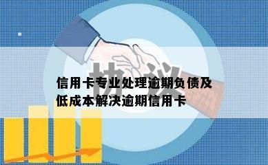 信用卡专业处理逾期负债及低成本解决逾期信用卡