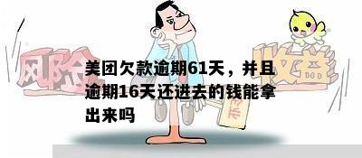 美团欠款逾期61天，并且逾期16天还进去的钱能拿出来吗