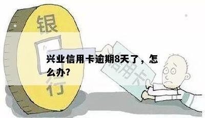 兴业信用卡逾期8天了，怎么办？