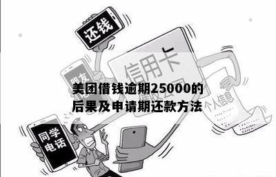 美团借钱逾期25000的后果及申请期还款方法