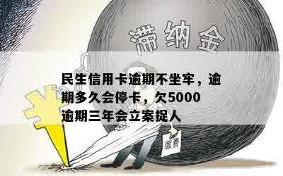 民生信用卡逾期不坐牢，逾期多久会停卡，欠5000逾期三年会立案捉人