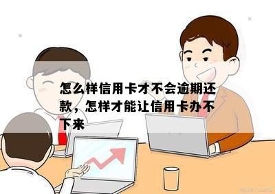 怎么样信用卡才不会逾期还款，怎样才能让信用卡办不下来