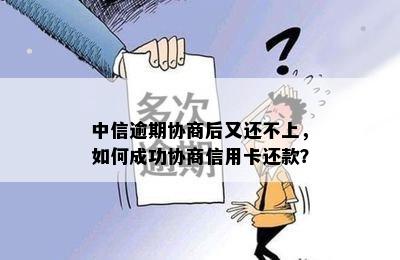 中信逾期协商后又还不上，如何成功协商信用卡还款？