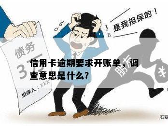 信用卡逾期要求开账单，调查意思是什么？