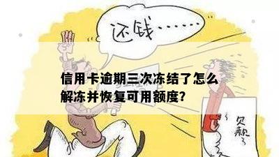 信用卡逾期三次冻结了怎么解冻并恢复可用额度？