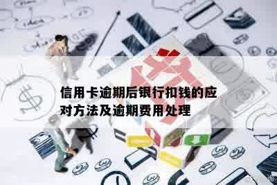 信用卡逾期后银行扣钱的应对方法及逾期费用处理