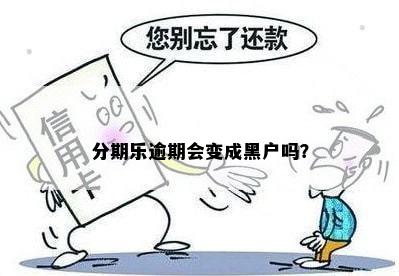 分期乐逾期会变成黑户吗？