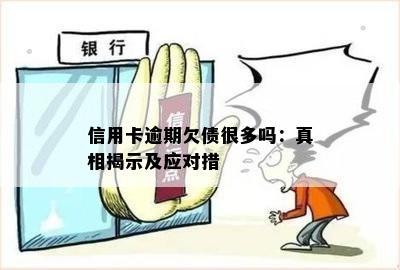 信用卡逾期欠债很多吗：真相揭示及应对措