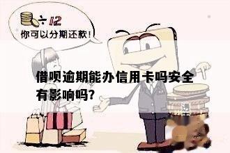 借呗逾期能办信用卡吗安全有影响吗？