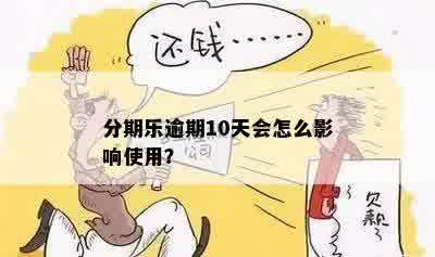 分期乐逾期10天会怎么影响使用？