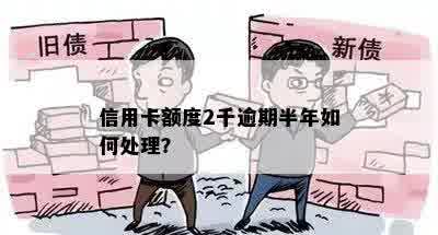 信用卡额度2千逾期半年如何处理？