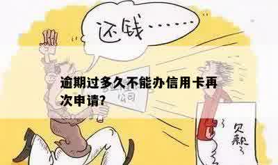 逾期过多久不能办信用卡再次申请？