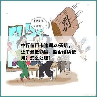 中行信用卡逾期20天后，还了更低额度，能否继续使用？怎么处理？