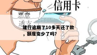 建行逾期了10多天还了款，额度变少了吗？