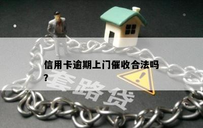 信用卡逾期上门催收合法吗？