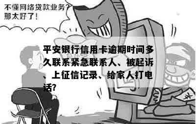 平安银行信用卡逾期时间多久联系紧急联系人、被起诉、上征信记录、给家人打电话？