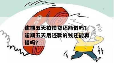 逾期五天拍拍贷还能借吗？逾期五天后还款的钱还能再借吗？