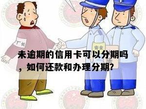 未逾期的信用卡可以分期吗，如何还款和办理分期？