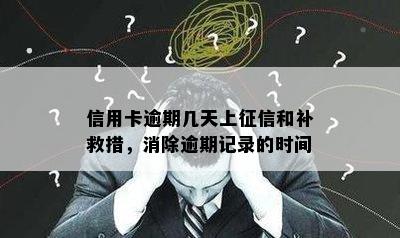 信用卡逾期几天上征信和补救措，消除逾期记录的时间