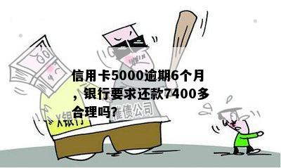 信用卡5000逾期6个月，银行要求还款7400多合理吗？