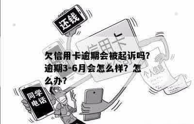 欠信用卡逾期会被起诉吗？逾期3-6月会怎么样？怎么办？