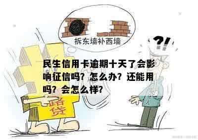 民生信用卡逾期十天了会影响征信吗？怎么办？还能用吗？会怎么样？