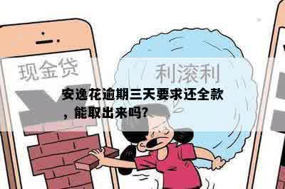 安逸花逾期三天要求还全款，能取出来吗？