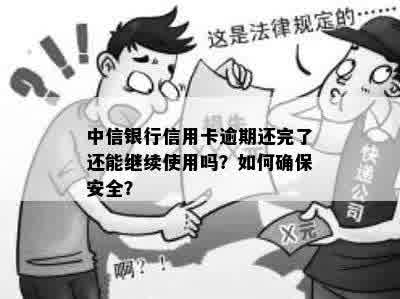 中信银行信用卡逾期还完了还能继续使用吗？如何确保安全？