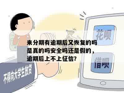 来分期有逾期后又恢复的吗是真的吗安全吗还是假的，逾期后上不上征信？