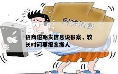 招商逾期发信息说报案，较长时间要报案抓人