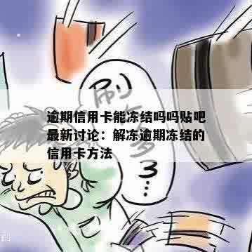 逾期信用卡能冻结吗吗贴吧最新讨论：解冻逾期冻结的信用卡方法