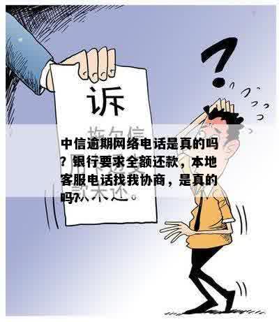 中信逾期网络电话是真的吗？银行要求全额还款，本地客服电话找我协商，是真的吗？