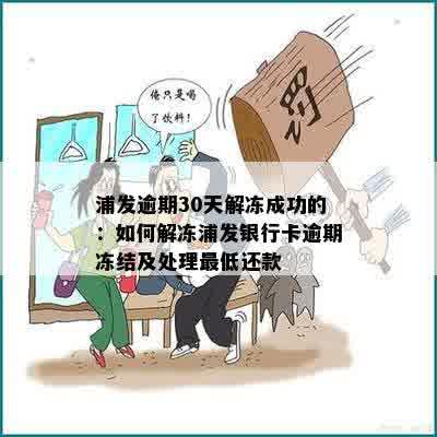 浦发逾期30天解冻成功的：如何解冻浦发银行卡逾期冻结及处理更低还款