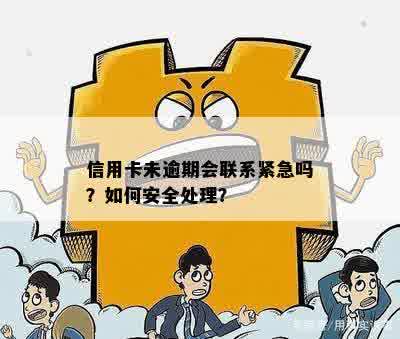 信用卡未逾期会联系紧急吗？如何安全处理？