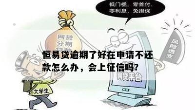 恒易贷逾期了好在申请不还款怎么办，会上征信吗？