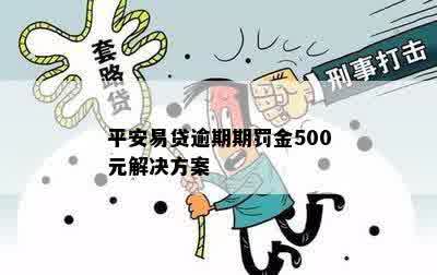 平安易贷逾期期罚金500元解决方案