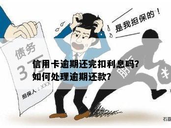 信用卡逾期还完扣利息吗？如何处理逾期还款？