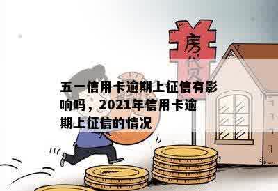 五一信用卡逾期上征信有影响吗，2021年信用卡逾期上征信的情况