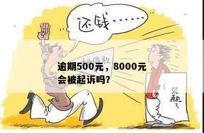 逾期500元，8000元会被起诉吗？