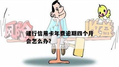 建行信用卡年费逾期四个月会怎么办？